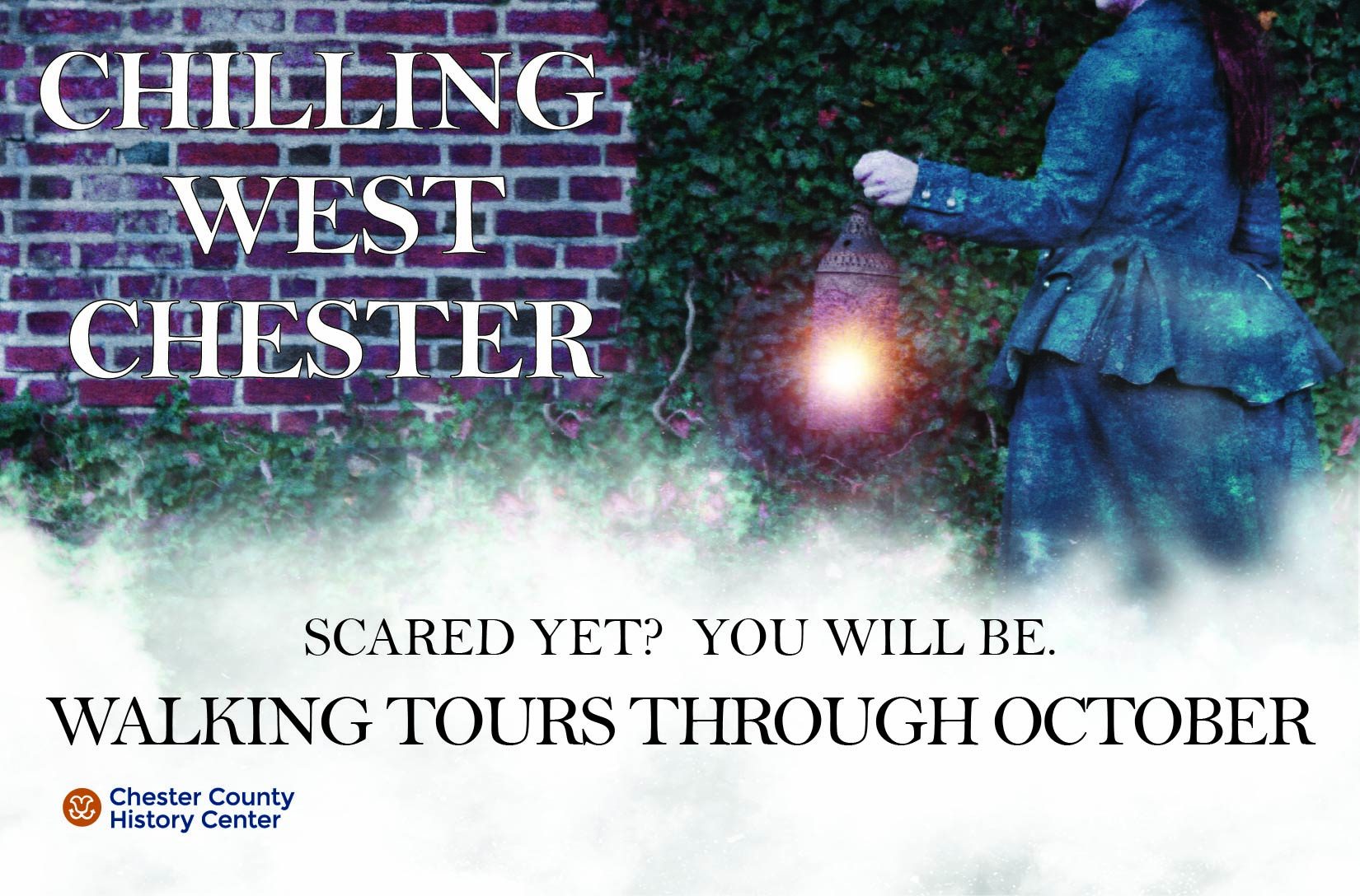 A woman in old-fashioned clothing holds a glowing lantern near a brick wall covered in ivy. Text reads: "Chilling West Chester. Scared yet? You will be. Walking tours through October. Chester County History Center.
